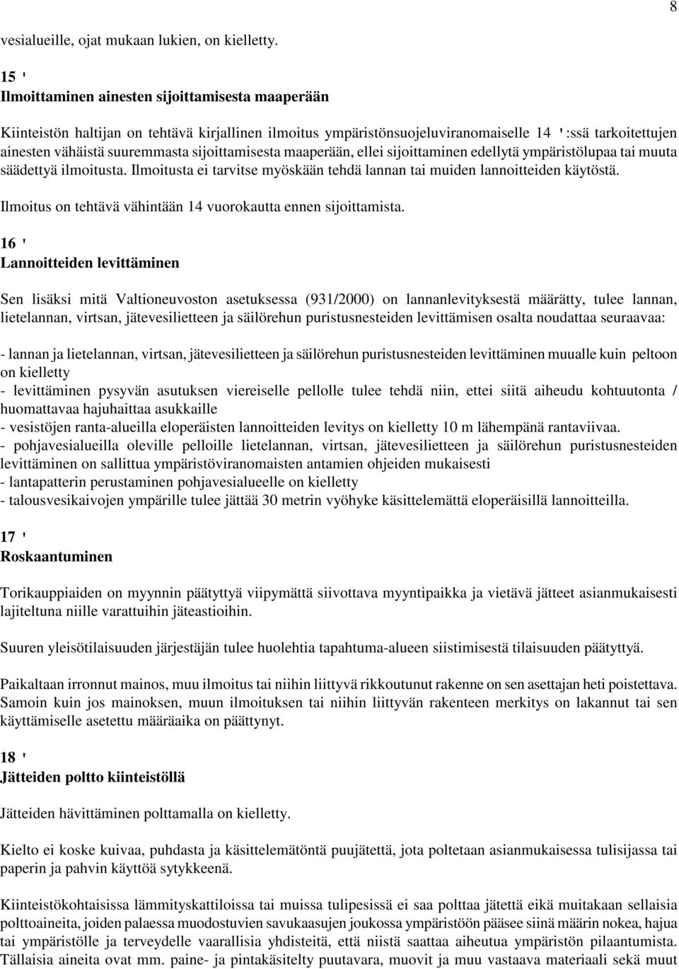 sijoittamisesta maaperään, ellei sijoittaminen edellytä ympäristölupaa tai muuta säädettyä ilmoitusta. Ilmoitusta ei tarvitse myöskään tehdä lannan tai muiden lannoitteiden käytöstä.