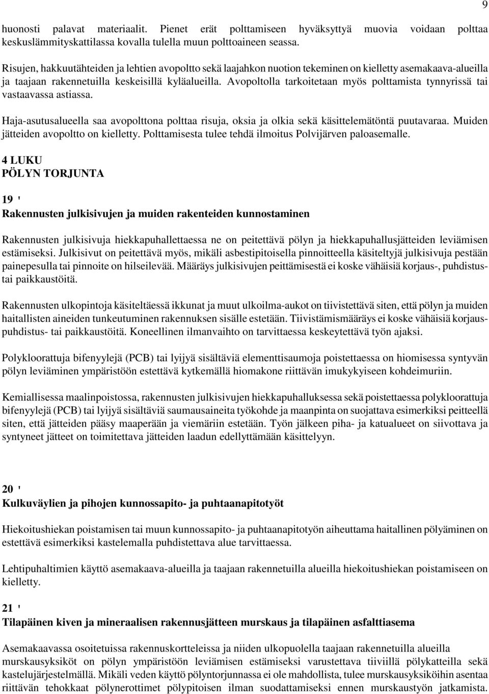 Avopoltolla tarkoitetaan myös polttamista tynnyrissä tai vastaavassa astiassa. Haja-asutusalueella saa avopolttona polttaa risuja, oksia ja olkia sekä käsittelemätöntä puutavaraa.