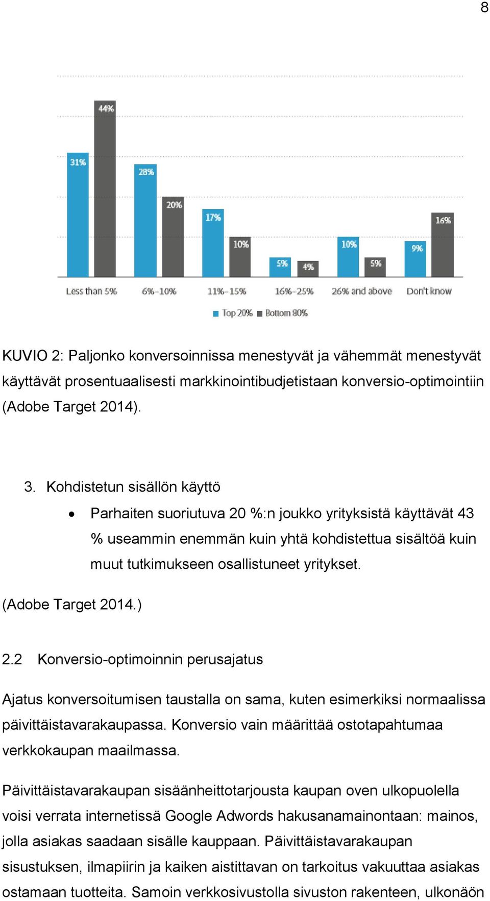 (Adobe Target 2014.) 2.2 Konversio-optimoinnin perusajatus Ajatus konversoitumisen taustalla on sama, kuten esimerkiksi normaalissa päivittäistavarakaupassa.