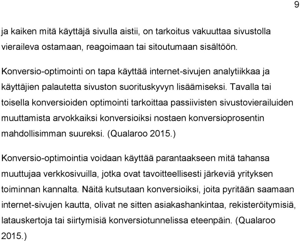 Tavalla tai toisella konversioiden optimointi tarkoittaa passiivisten sivustovierailuiden muuttamista arvokkaiksi konversioiksi nostaen konversioprosentin mahdollisimman suureksi. (Qualaroo 2015.