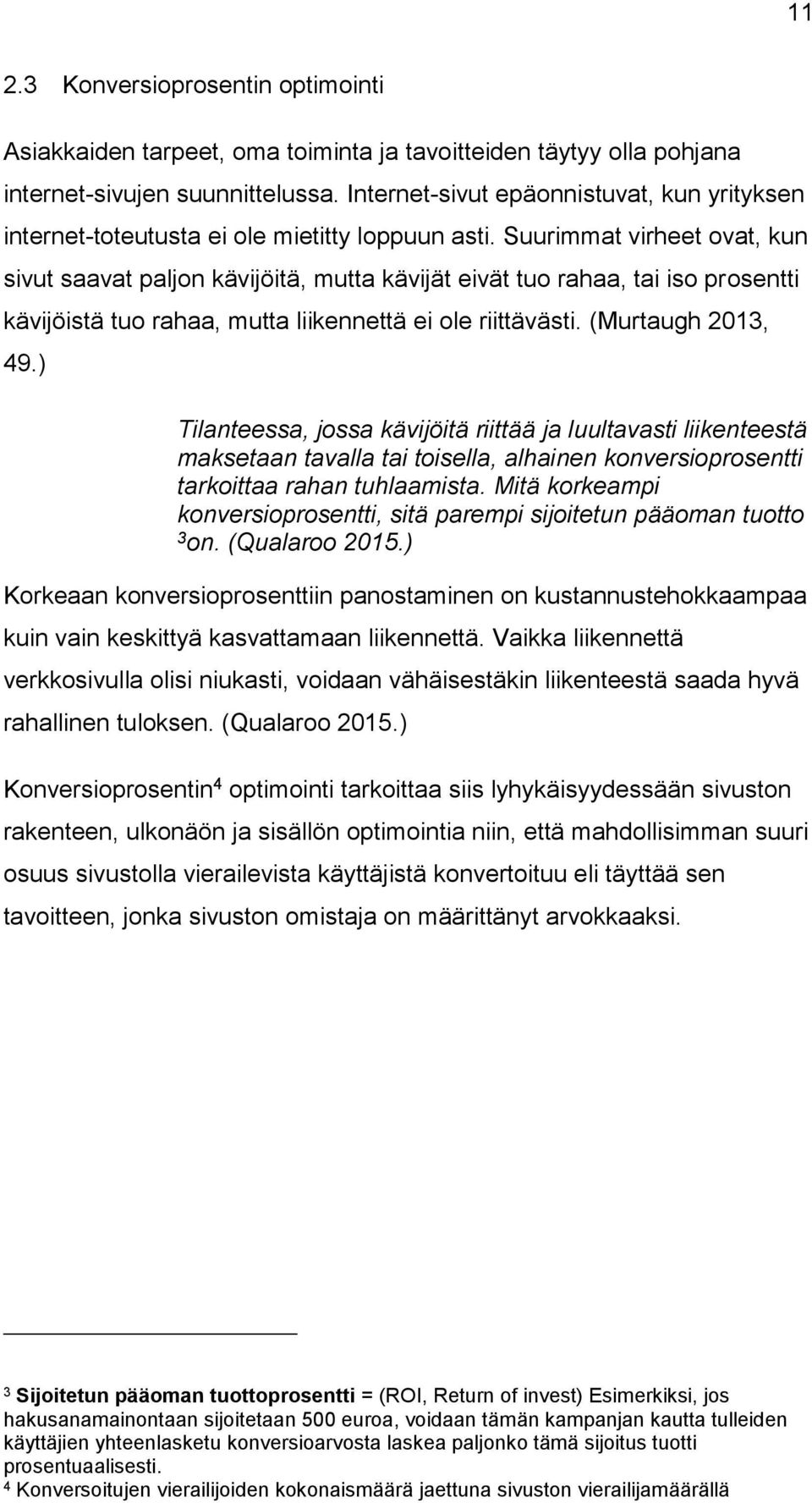 Suurimmat virheet ovat, kun sivut saavat paljon kävijöitä, mutta kävijät eivät tuo rahaa, tai iso prosentti kävijöistä tuo rahaa, mutta liikennettä ei ole riittävästi. (Murtaugh 2013, 49.