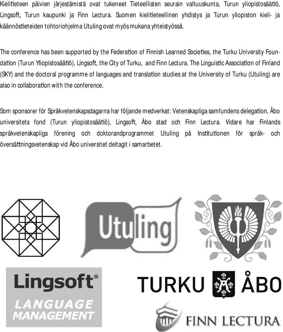 The conference has been supported by the Federa on of Finnish Learned Socie es, the Turku University Founda on (Turun Yliopistosää ö), Lingso, the City of Turku, and Finn Lectura.