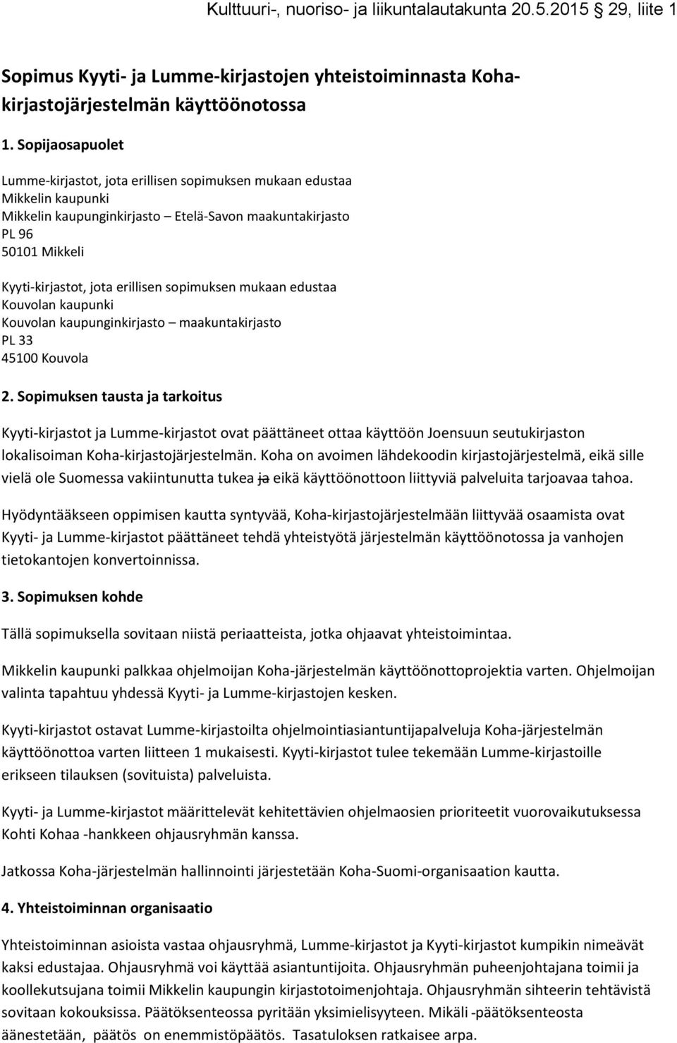 sopimuksen mukaan edustaa Kouvolan kaupunki Kouvolan kaupunginkirjasto maakuntakirjasto PL 33 45100 Kouvola 2.