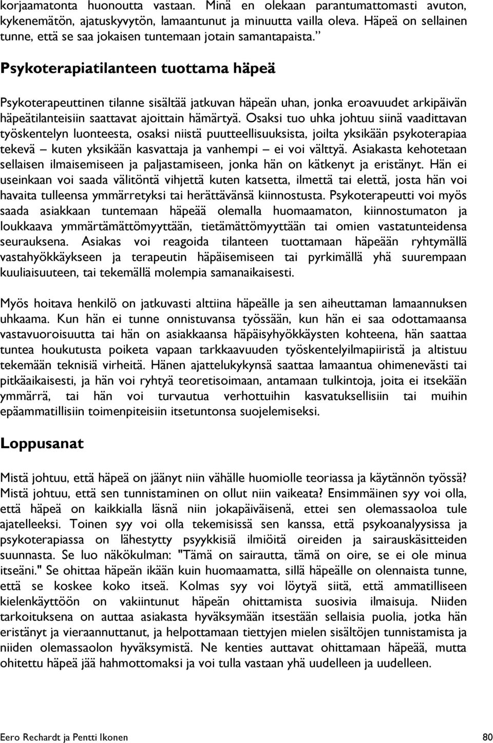 Psykoterapiatilanteen tuottama häpeä Psykoterapeuttinen tilanne sisältää jatkuvan häpeän uhan, jonka eroavuudet arkipäivän häpeätilanteisiin saattavat ajoittain hämärtyä.