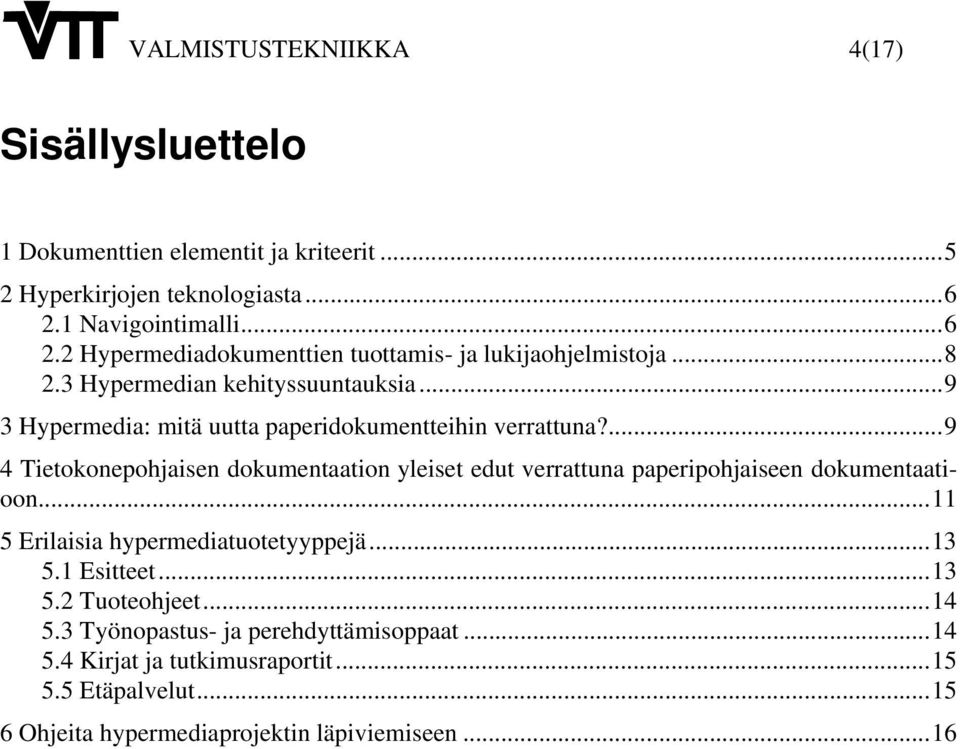 ..9 3 Hypermedia: mitä uutta paperidokumentteihin verrattuna?...9 4 Tietokonepohjaisen dokumentaation yleiset edut verrattuna paperipohjaiseen dokumentaatioon.