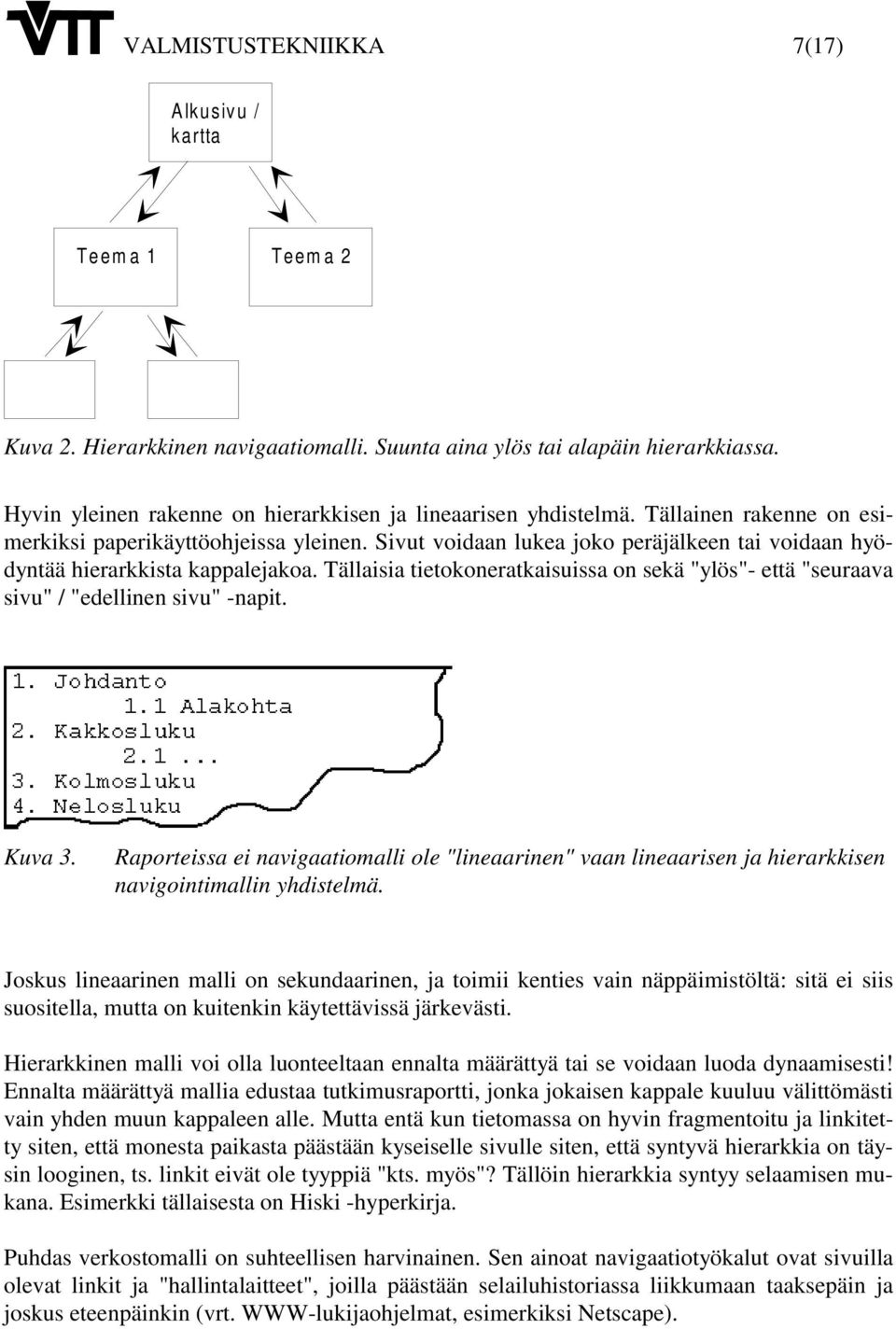 Sivut voidaan lukea joko peräjälkeen tai voidaan hyödyntää hierarkkista kappalejakoa. Tällaisia tietokoneratkaisuissa on sekä "ylös"- että "seuraava sivu" / "edellinen sivu" -napit. Kuva 3.