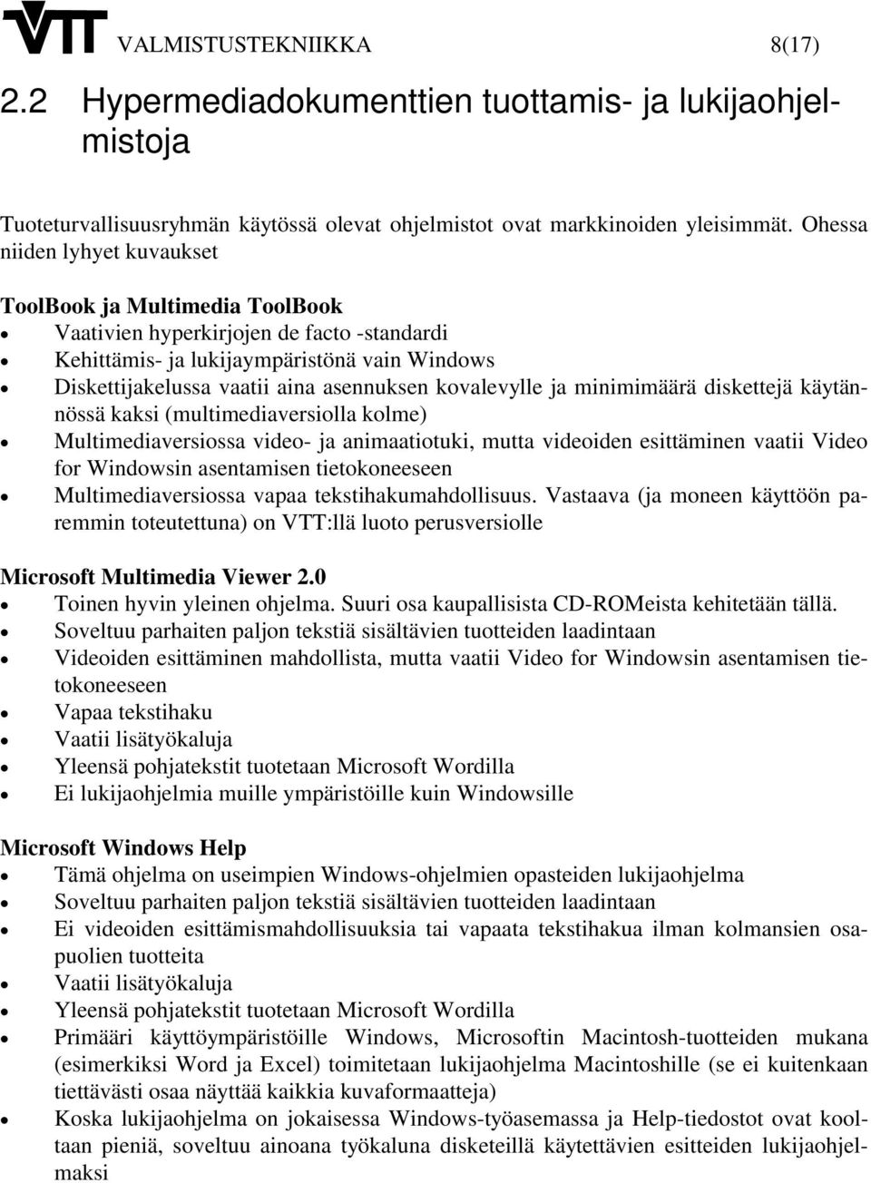 asennuksen kovalevylle ja minimimäärä diskettejä käytännössä kaksi (multimediaversiolla kolme) xý Multimediaversiossa video- ja animaatiotuki, mutta videoiden esittäminen vaatii Video for Windowsin