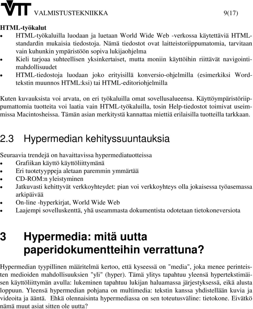 navigointimahdollisuudet xý HTML-tiedostoja luodaan joko erityisillä konversio-ohjelmilla (esimerkiksi Wordtekstin muunnos HTML:ksi) tai HTML-editoriohjelmilla Kuten kuvauksista voi arvata, on eri