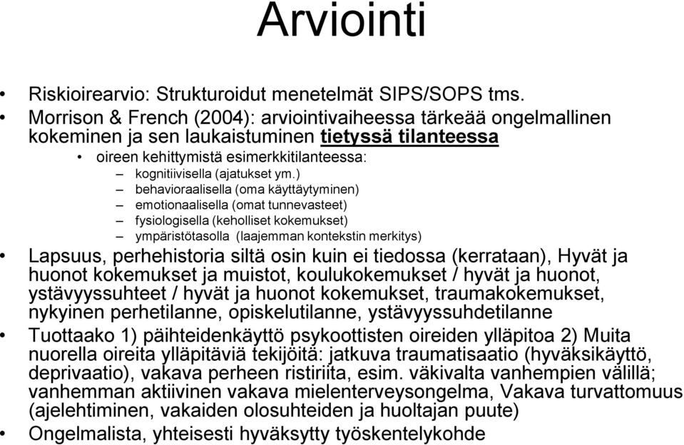 ) behavioraalisella (oma käyttäytyminen) emotionaalisella (omat tunnevasteet) fysiologisella (keholliset kokemukset) ympäristötasolla (laajemman kontekstin merkitys) Lapsuus, perhehistoria siltä osin