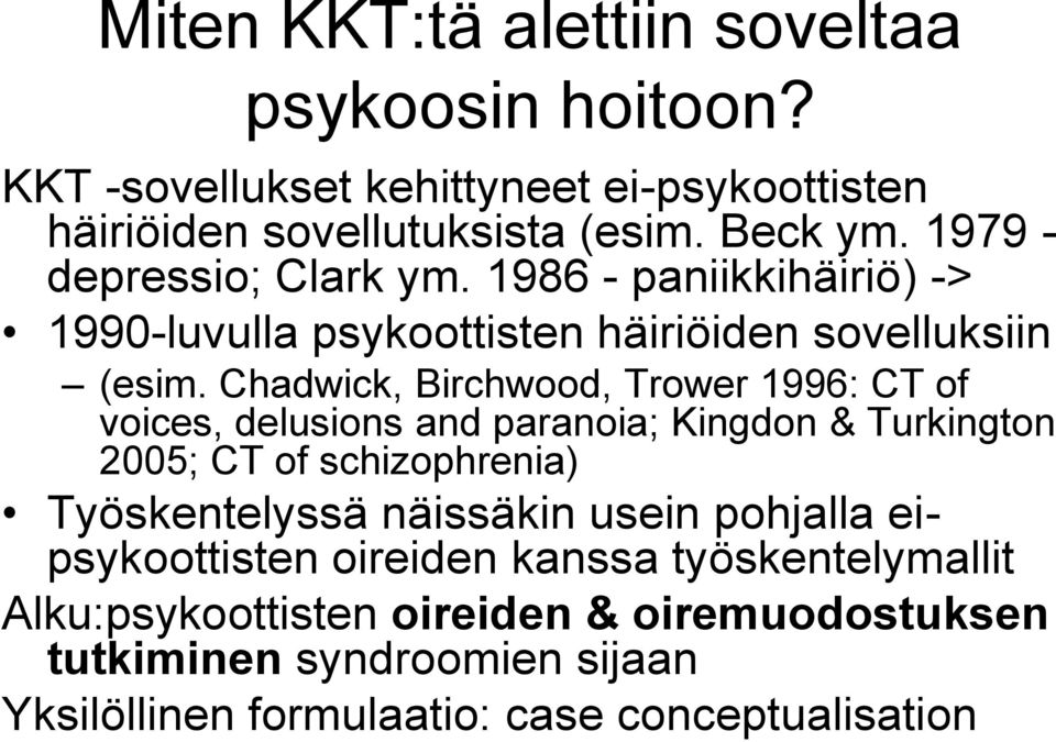 Chadwick, Birchwood, Trower 1996: CT of voices, delusions and paranoia; Kingdon & Turkington 2005; CT of schizophrenia) Työskentelyssä näissäkin