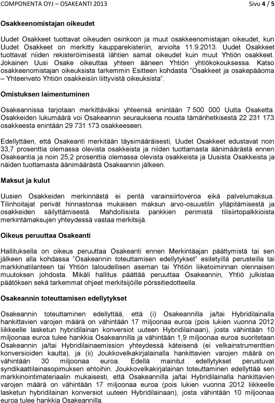 Katso osakkeenomistajan oikeuksista tarkemmin Esitteen kohdasta Osakkeet ja osakepääoma Yhteenveto Yhtiön osakkeisiin liittyvistä oikeuksista.