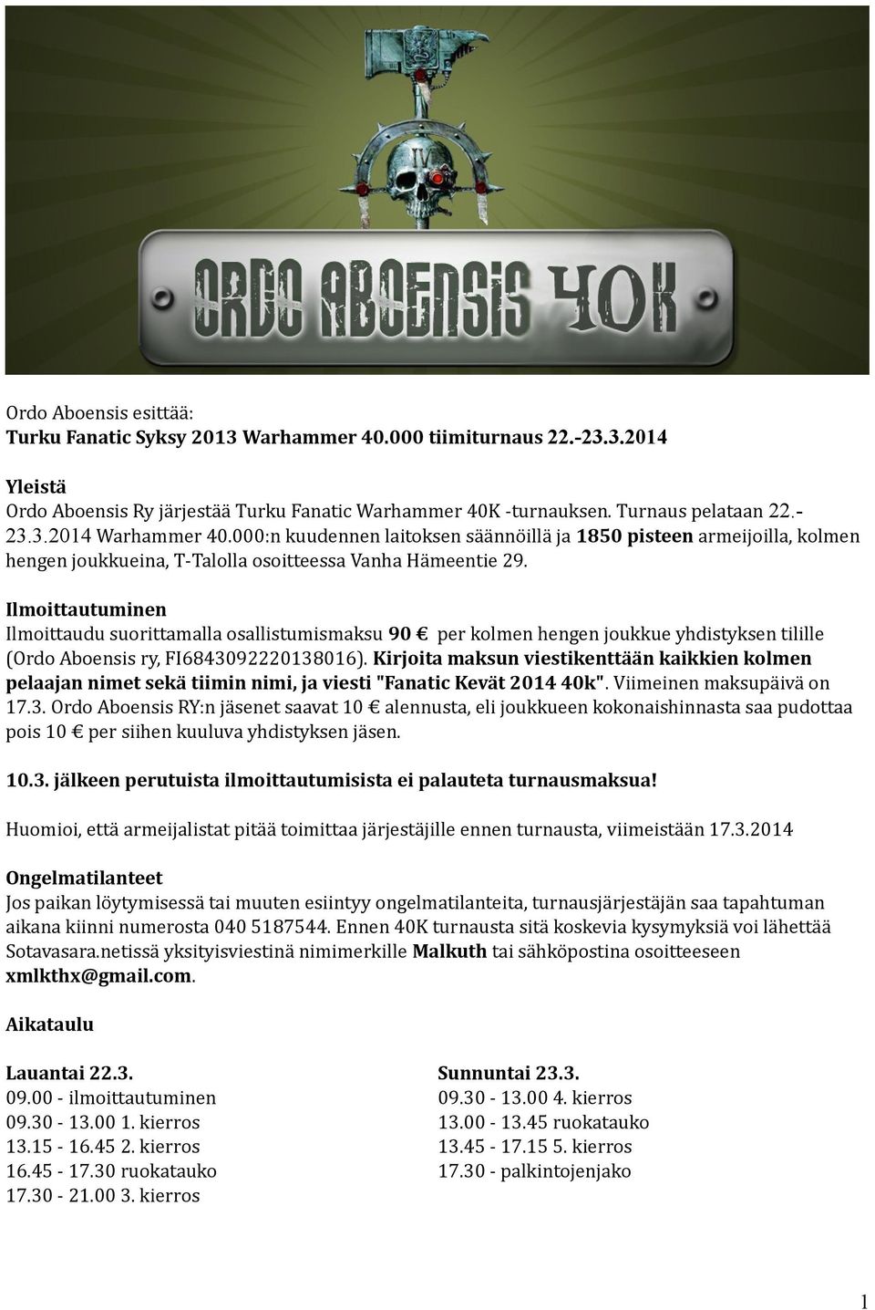 Ilmoittautuminen Ilmoittaudu suorittamalla osallistumismaksu 90 per kolmen hengen joukkue yhdistyksen tilille (Ordo Aboensis ry, FI6843092220138016).