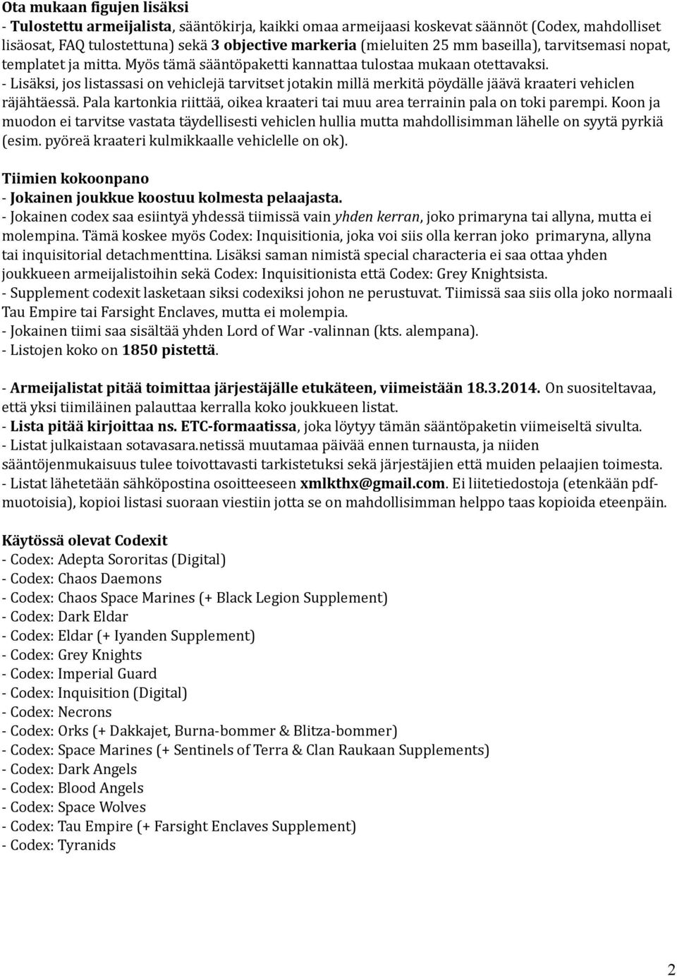 - Lisäksi, jos listassasi on vehiclejä tarvitset jotakin millä merkitä pöydälle jäävä kraateri vehiclen räjähtäessä. Pala kartonkia riittää, oikea kraateri tai muu area terrainin pala on toki parempi.