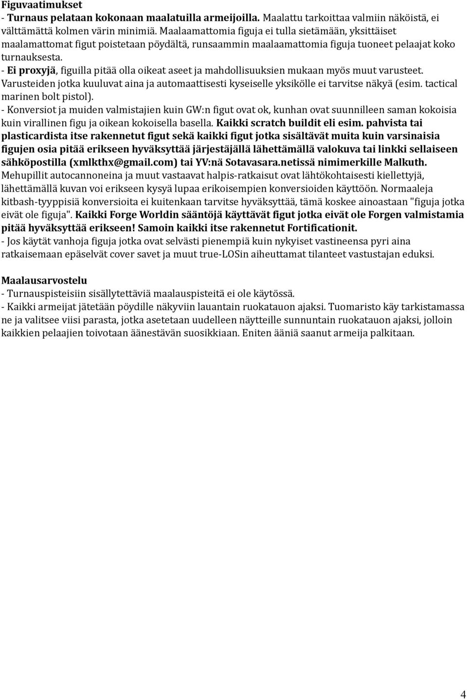 - Ei proxyjä, figuilla pitää olla oikeat aseet ja mahdollisuuksien mukaan myös muut varusteet. Varusteiden jotka kuuluvat aina ja automaattisesti kyseiselle yksikölle ei tarvitse näkyä (esim.