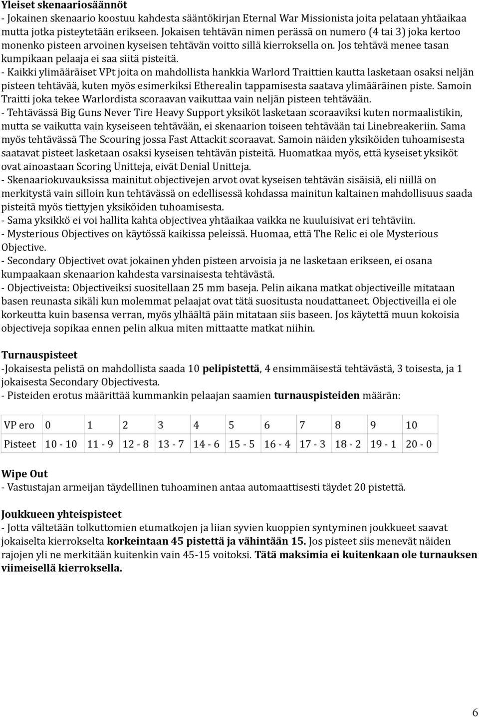 Jos tehtävä menee tasan kumpikaan pelaaja ei saa siitä pisteitä.
