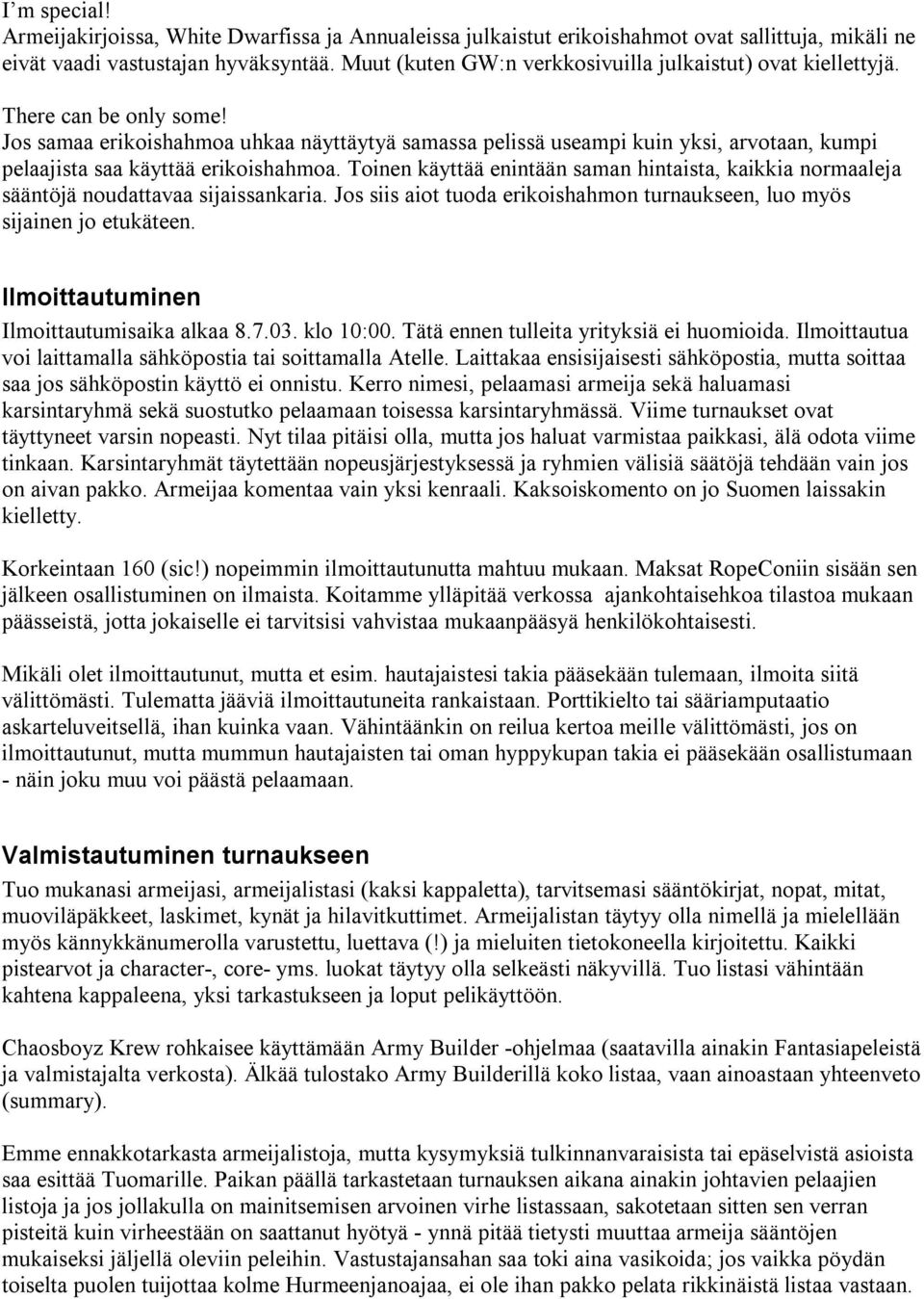 Jos samaa erikoishahmoa uhkaa näyttäytyä samassa pelissä useampi kuin yksi, arvotaan, kumpi pelaajista saa käyttää erikoishahmoa.