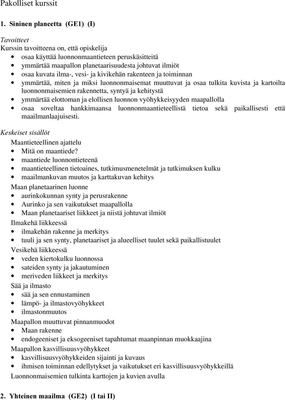 vyöhykkeisyyden maapallolla osaa soveltaa hankkimaansa luonnonmaantieteellistä tietoa sekä paikallisesti että maailmanlaajuisesti. Maantieteellinen ajattelu Mitä on maantiede?