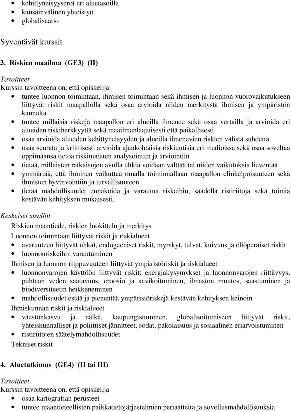 arvioida eri alueiden riskiherkkyyttä sekä maailmanlaajuisesti että paikallisesti osaa arvioida alueiden kehittyneisyyden ja alueilla ilmenevien riskien välistä suhdetta osaa seurata ja kriittisesti