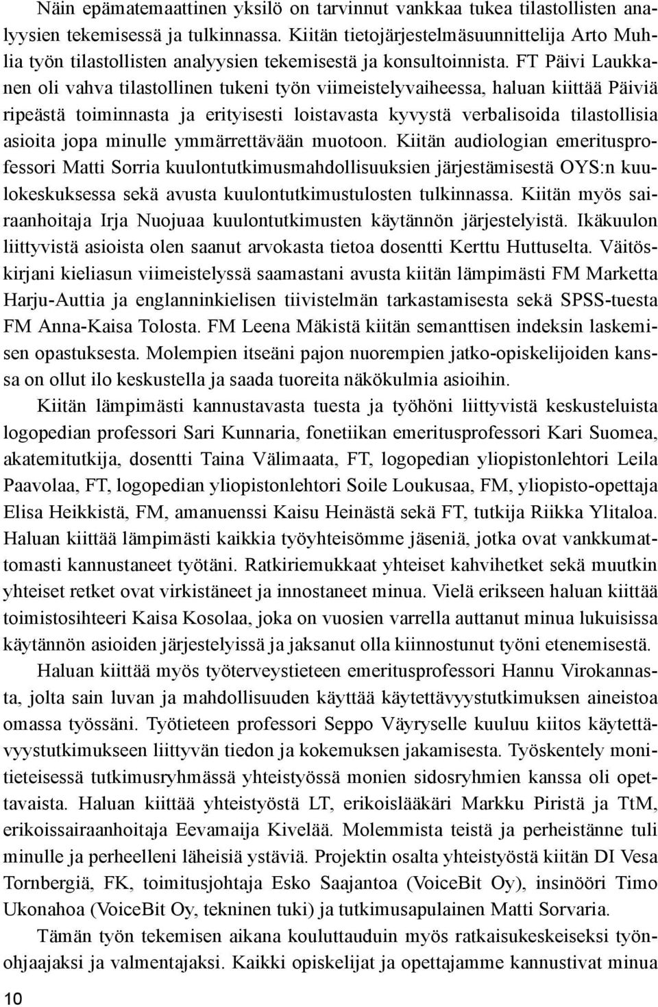 FT Päivi Laukkanen oli vahva tilastollinen tukeni työn viimeistelyvaiheessa, haluan kiittää Päiviä ripeästä toiminnasta ja erityisesti loistavasta kyvystä verbalisoida tilastollisia asioita jopa