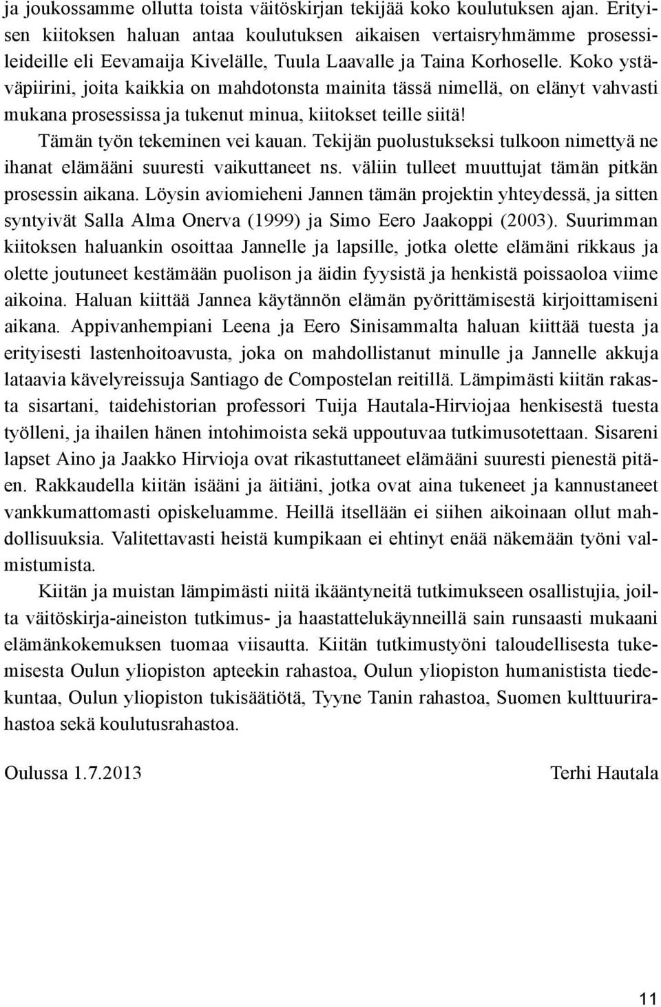 Koko ystäväpiirini, joita kaikkia on mahdotonsta mainita tässä nimellä, on elänyt vahvasti mukana prosessissa ja tukenut minua, kiitokset teille siitä! Tämän työn tekeminen vei kauan.