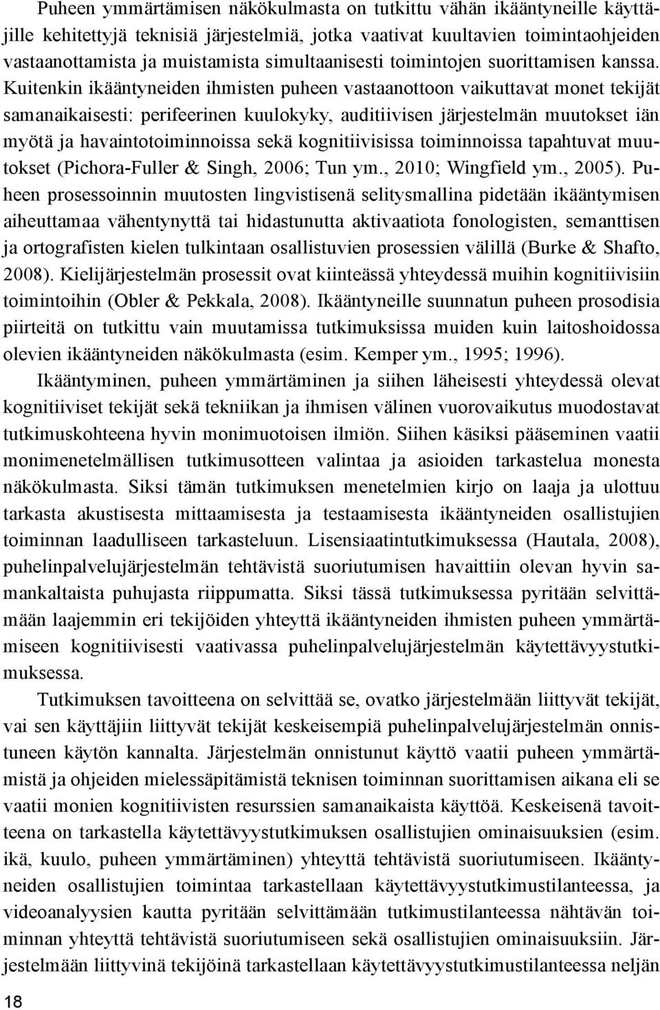 Kuitenkin ikääntyneiden ihmisten puheen vastaanottoon vaikuttavat monet tekijät samanaikaisesti: perifeerinen kuulokyky, auditiivisen järjestelmän muutokset iän myötä ja havaintotoiminnoissa sekä