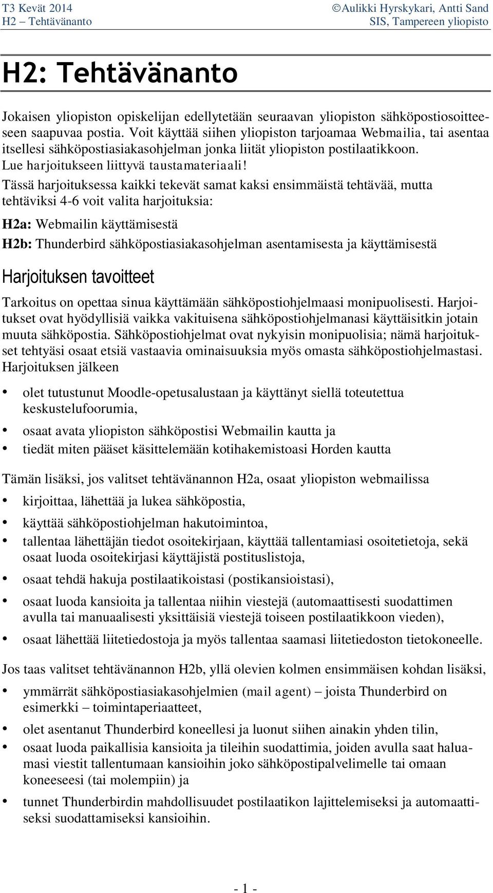 Tässä harjoituksessa kaikki tekevät samat kaksi ensimmäistä tehtävää, mutta tehtäviksi 4-6 voit valita harjoituksia: H2a: Webmailin käyttämisestä H2b: Thunderbird sähköpostiasiakasohjelman