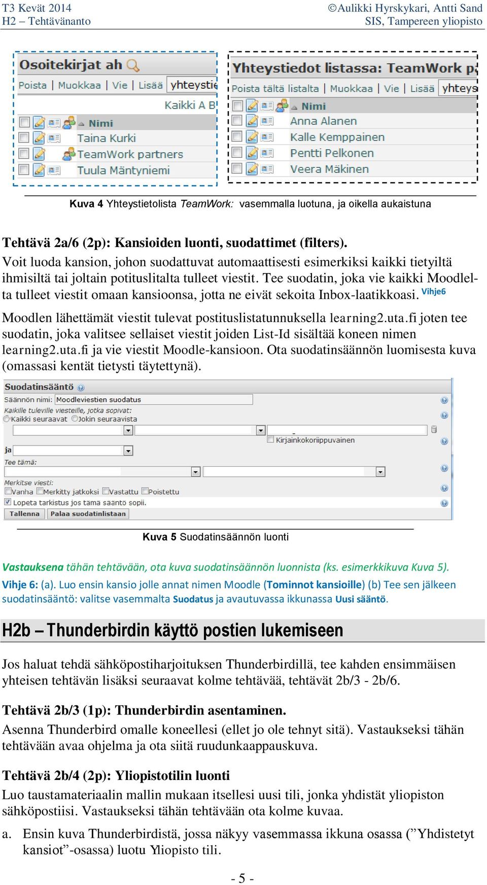 Tee suodatin, joka vie kaikki Moodlelta tulleet viestit omaan kansioonsa, jotta ne eivät sekoita Inbox-laatikkoasi. Vihje6 Moodlen lähettämät viestit tulevat postituslistatunnuksella learning2.uta.