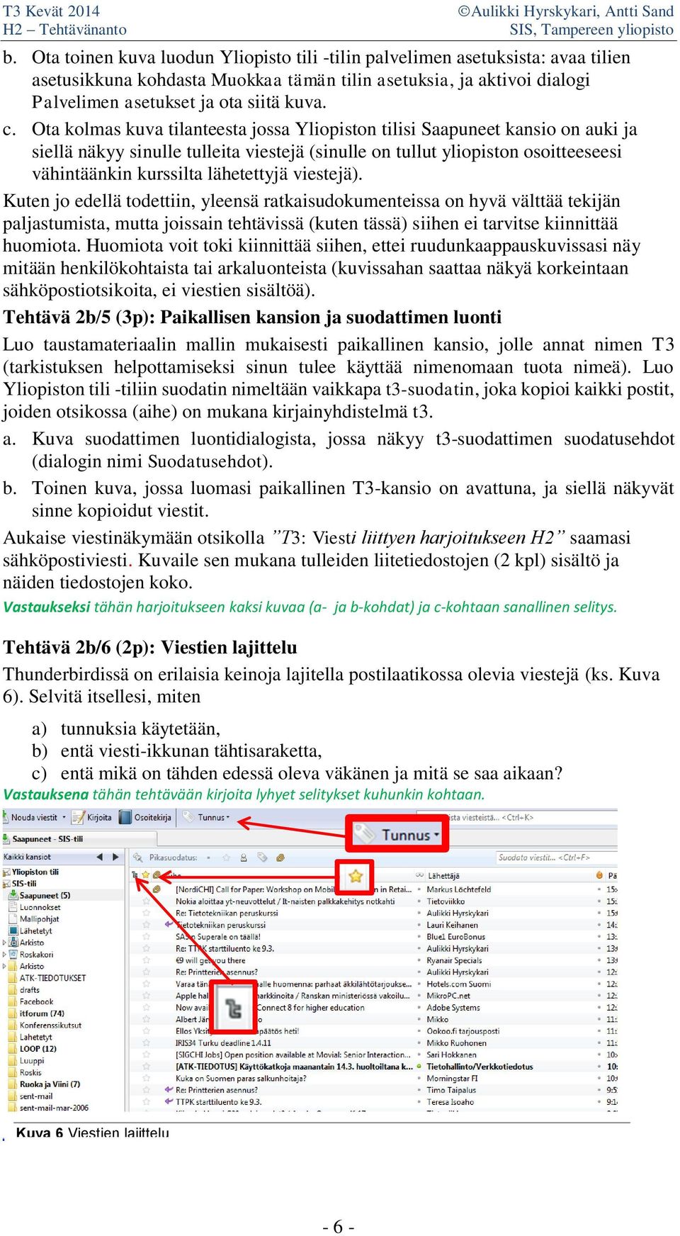 viestejä). Kuten jo edellä todettiin, yleensä ratkaisudokumenteissa on hyvä välttää tekijän paljastumista, mutta joissain tehtävissä (kuten tässä) siihen ei tarvitse kiinnittää huomiota.