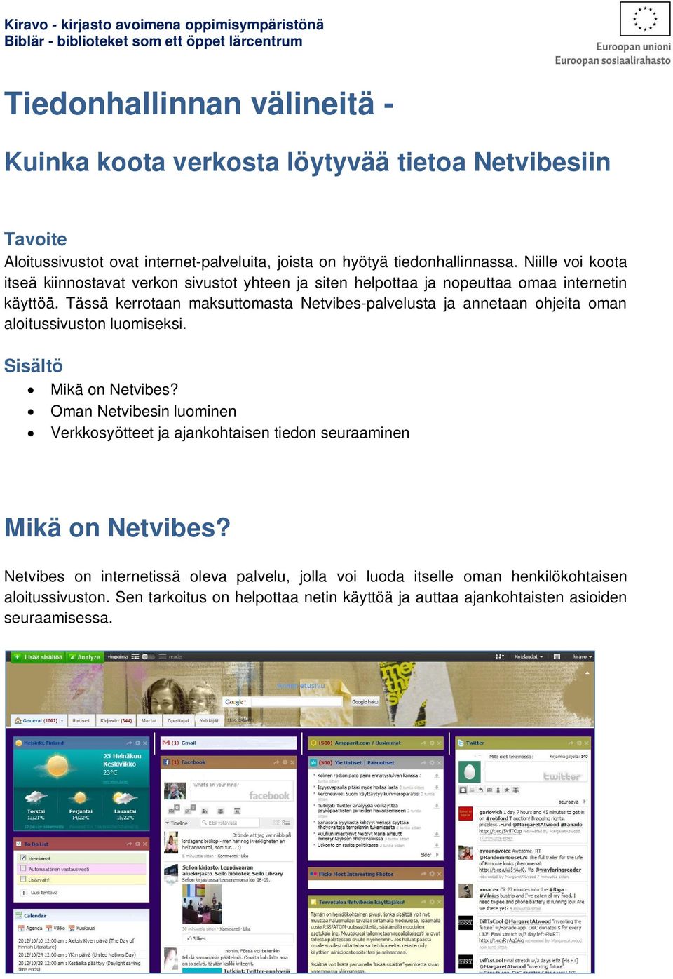 Tässä kerrotaan maksuttomasta Netvibes-palvelusta ja annetaan ohjeita oman aloitussivuston luomiseksi. Sisältö Mikä on Netvibes?