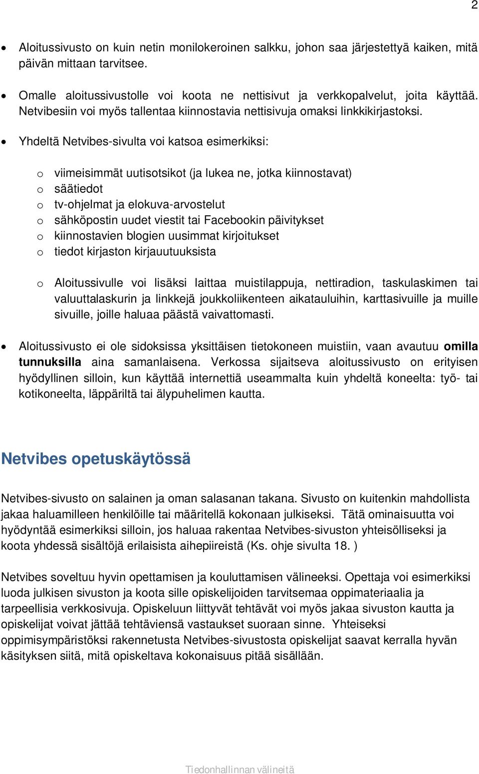 Yhdeltä Netvibes-sivulta voi katsoa esimerkiksi: o viimeisimmät uutisotsikot (ja lukea ne, jotka kiinnostavat) o säätiedot o tv-ohjelmat ja elokuva-arvostelut o sähköpostin uudet viestit tai