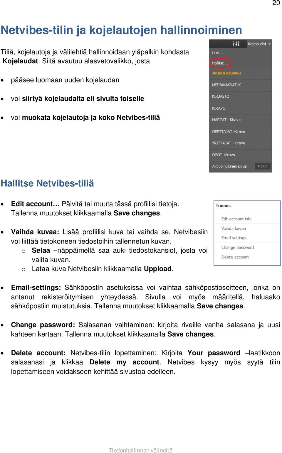 Päivitä tai muuta tässä profiilisi tietoja. Tallenna muutokset klikkaamalla Save changes. Vaihda kuvaa: Lisää profiilisi kuva tai vaihda se.