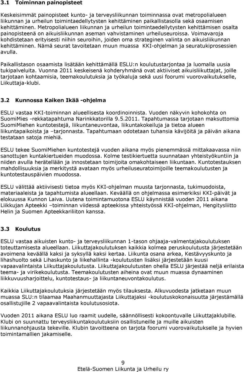 Voimavaroja kohdistetaan erityisesti niihin seuroihin, joiden oma strateginen valinta on aikuisliikunnan kehittäminen. Nämä seurat tavoitetaan muun muassa KKI-ohjelman ja seuratukiprosessien avulla.