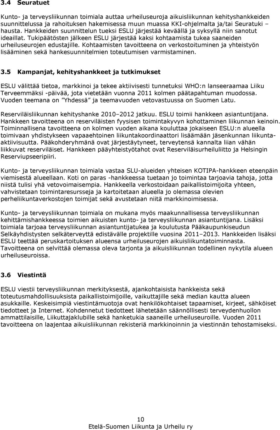 Kohtaamisten tavoitteena on verkostoituminen ja yhteistyön lisääminen sekä hankesuunnitelmien toteutumisen varmistaminen. 3.