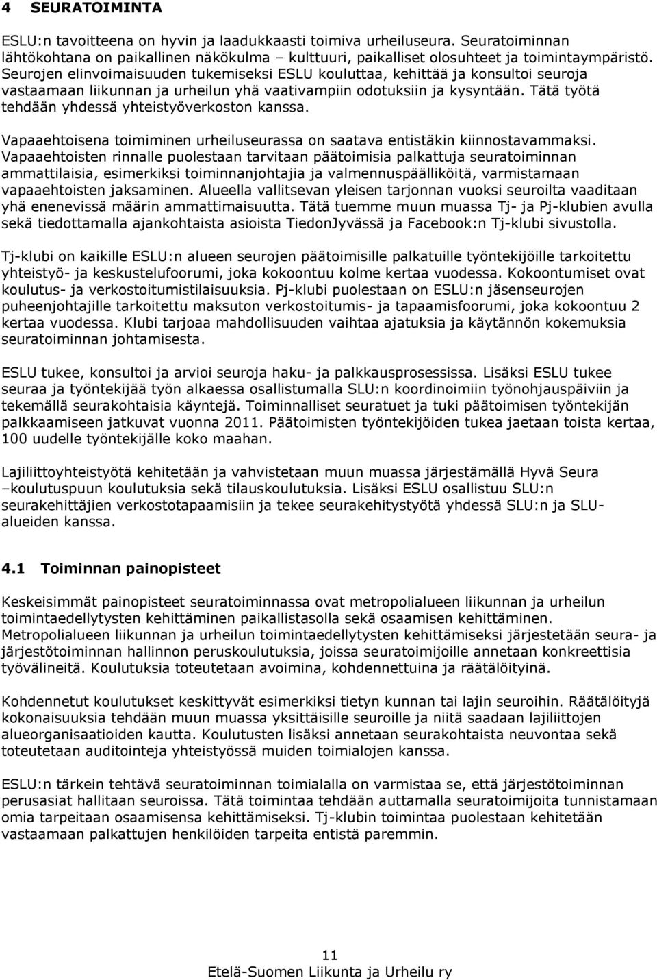 Tätä työtä tehdään yhdessä yhteistyöverkoston kanssa. Vapaaehtoisena toimiminen urheiluseurassa on saatava entistäkin kiinnostavammaksi.