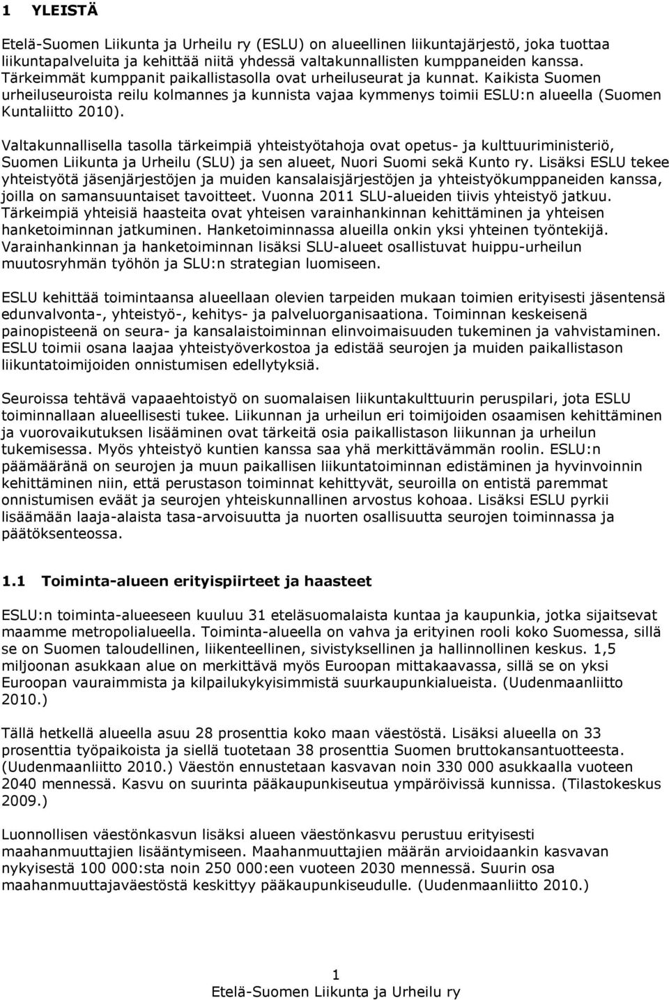 Valtakunnallisella tasolla tärkeimpiä yhteistyötahoja ovat opetus- ja kulttuuriministeriö, Suomen Liikunta ja Urheilu (SLU) ja sen alueet, Nuori Suomi sekä Kunto ry.