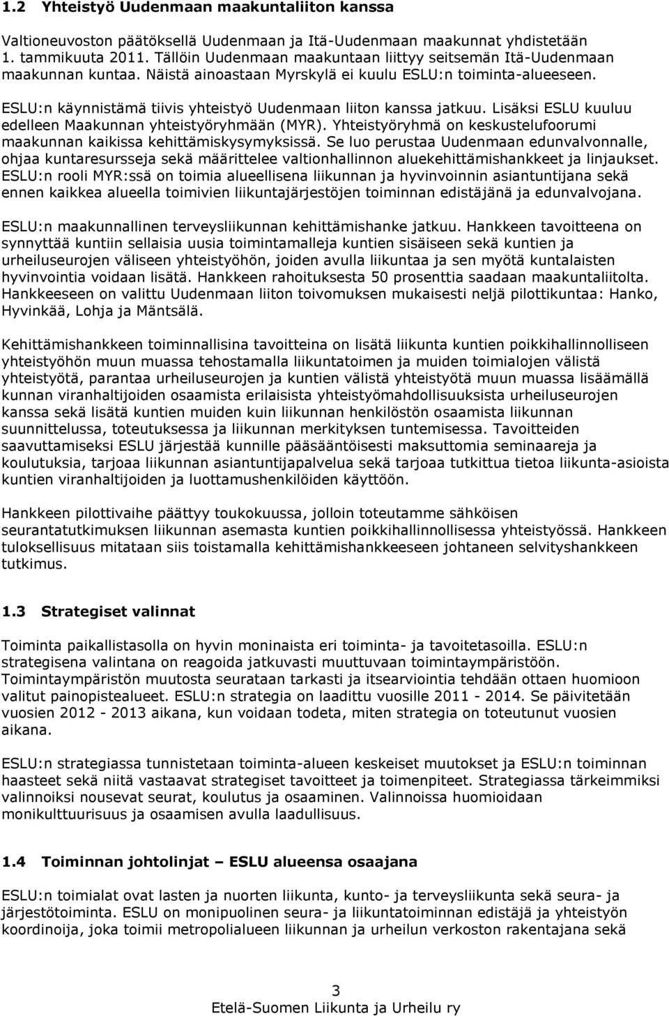 ESLU:n käynnistämä tiivis yhteistyö Uudenmaan liiton kanssa jatkuu. Lisäksi ESLU kuuluu edelleen Maakunnan yhteistyöryhmään (MYR).