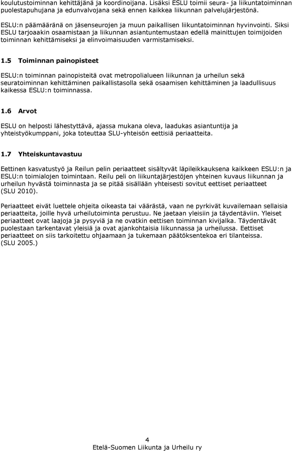 Siksi ESLU tarjoaakin osaamistaan ja liikunnan asiantuntemustaan edellä mainittujen toimijoiden toiminnan kehittämiseksi ja elinvoimaisuuden varmistamiseksi. 1.