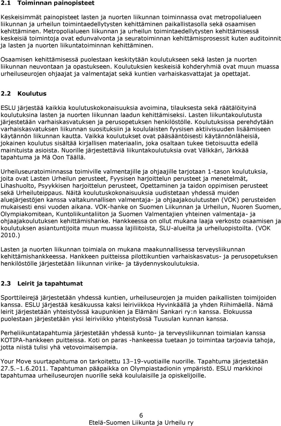 Metropolialueen liikunnan ja urheilun toimintaedellytysten kehittämisessä keskeisiä toimintoja ovat edunvalvonta ja seuratoiminnan kehittämisprosessit kuten auditoinnit ja lasten ja nuorten