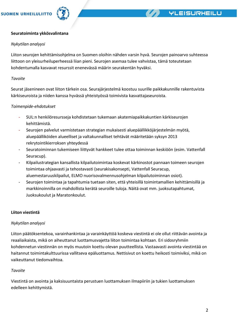 Seurajärjestelmä koostuu suurille paikkakunnille rakentuvista kärkiseuroista ja niiden kanssa hyvässä yhteistyössä toimivista kasvattajaseuroista.