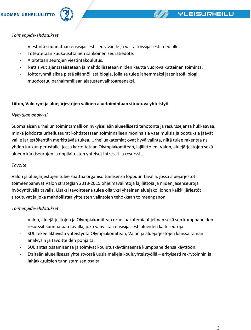 - Johtoryhmä alkaa pitää säännöllistä blogia, jolla se tulee lähemmäksi jäsenistöä; blogi muodostuu parhaimmillaan ajatustenvaihtoareenaksi.