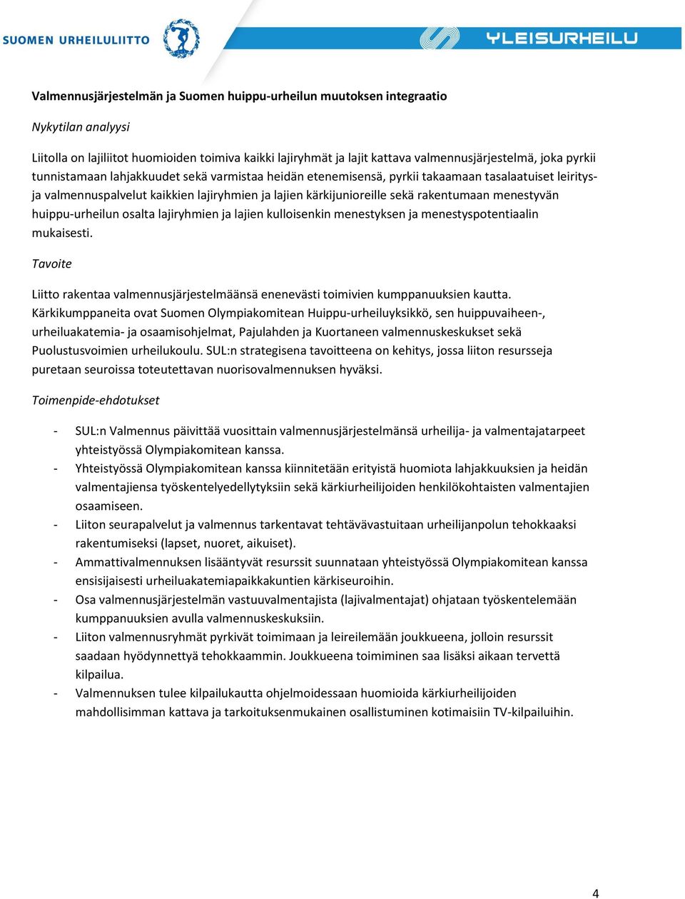 huippu-urheilun osalta lajiryhmien ja lajien kulloisenkin menestyksen ja menestyspotentiaalin mukaisesti. Liitto rakentaa valmennusjärjestelmäänsä enenevästi toimivien kumppanuuksien kautta.