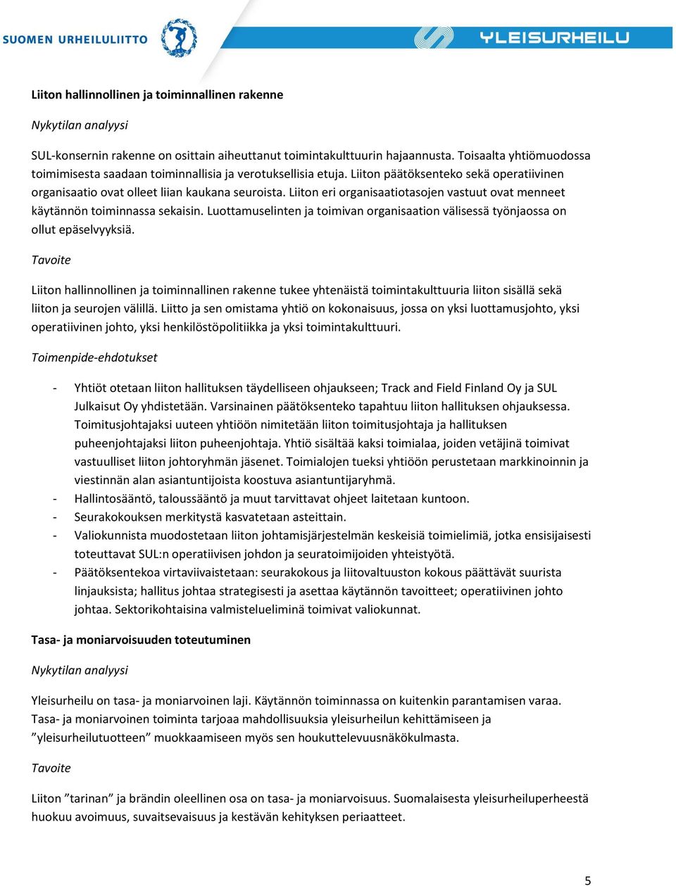Liiton eri organisaatiotasojen vastuut ovat menneet käytännön toiminnassa sekaisin. Luottamuselinten ja toimivan organisaation välisessä työnjaossa on ollut epäselvyyksiä.