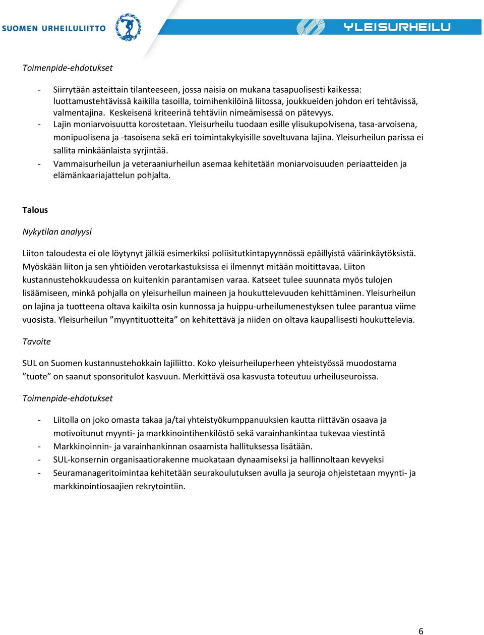 Yleisurheilu tuodaan esille ylisukupolvisena, tasa-arvoisena, monipuolisena ja -tasoisena sekä eri toimintakykyisille soveltuvana lajina. Yleisurheilun parissa ei sallita minkäänlaista syrjintää.