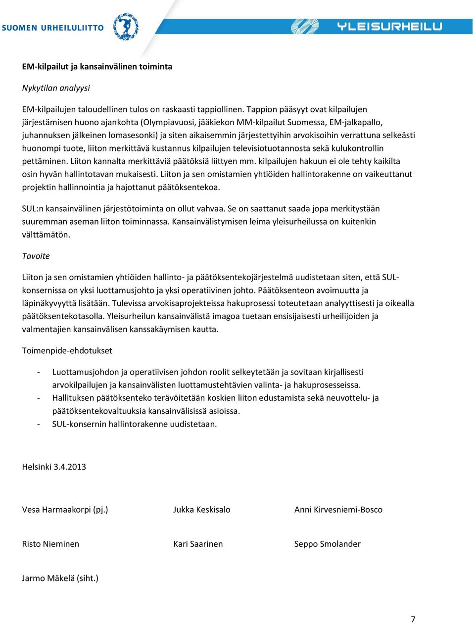 arvokisoihin verrattuna selkeästi huonompi tuote, liiton merkittävä kustannus kilpailujen televisiotuotannosta sekä kulukontrollin pettäminen. Liiton kannalta merkittäviä päätöksiä liittyen mm.