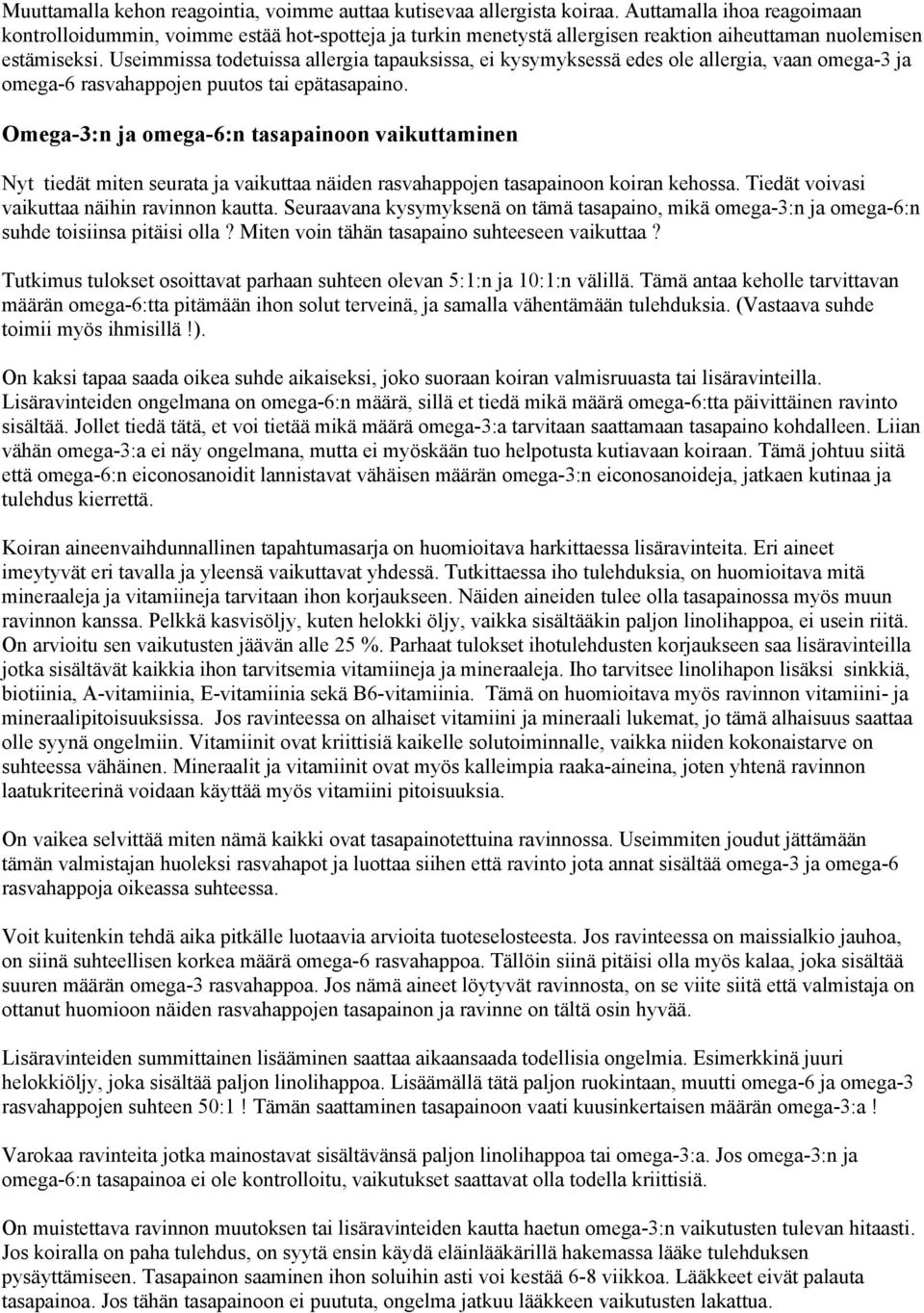 Useimmissa todetuissa allergia tapauksissa, ei kysymyksessä edes ole allergia, vaan omega-3 ja omega-6 rasvahappojen puutos tai epätasapaino.