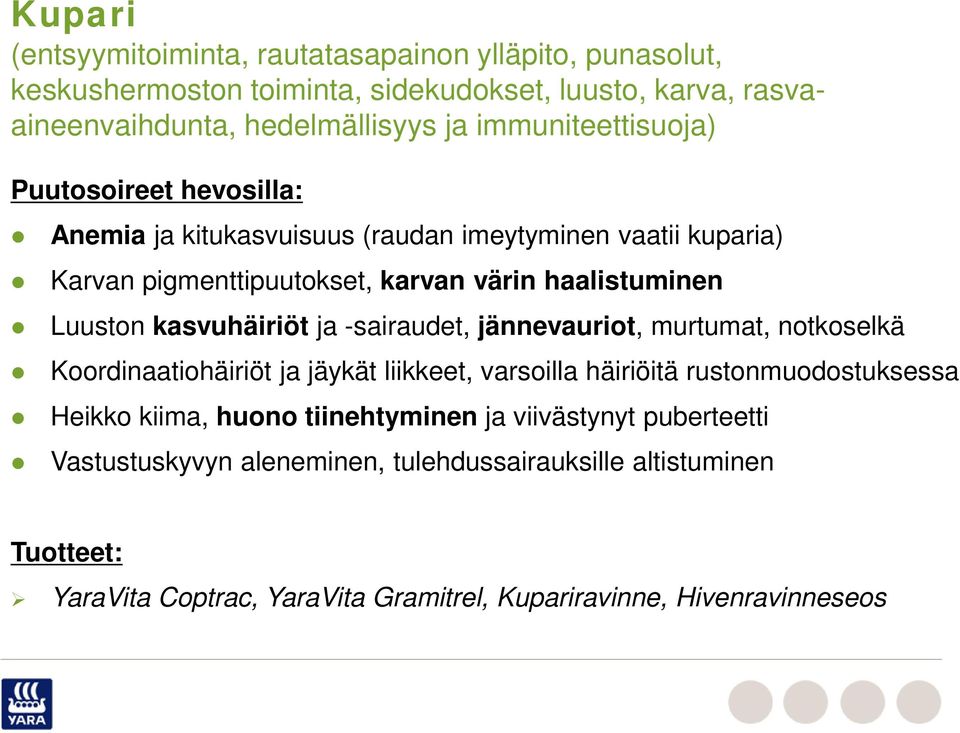 kasvuhäiriöt ja -sairaudet, jännevauriot, murtumat, notkoselkä Koordinaatiohäiriöt ja jäykät liikkeet, varsoilla häiriöitä rustonmuodostuksessa Heikko kiima, huono