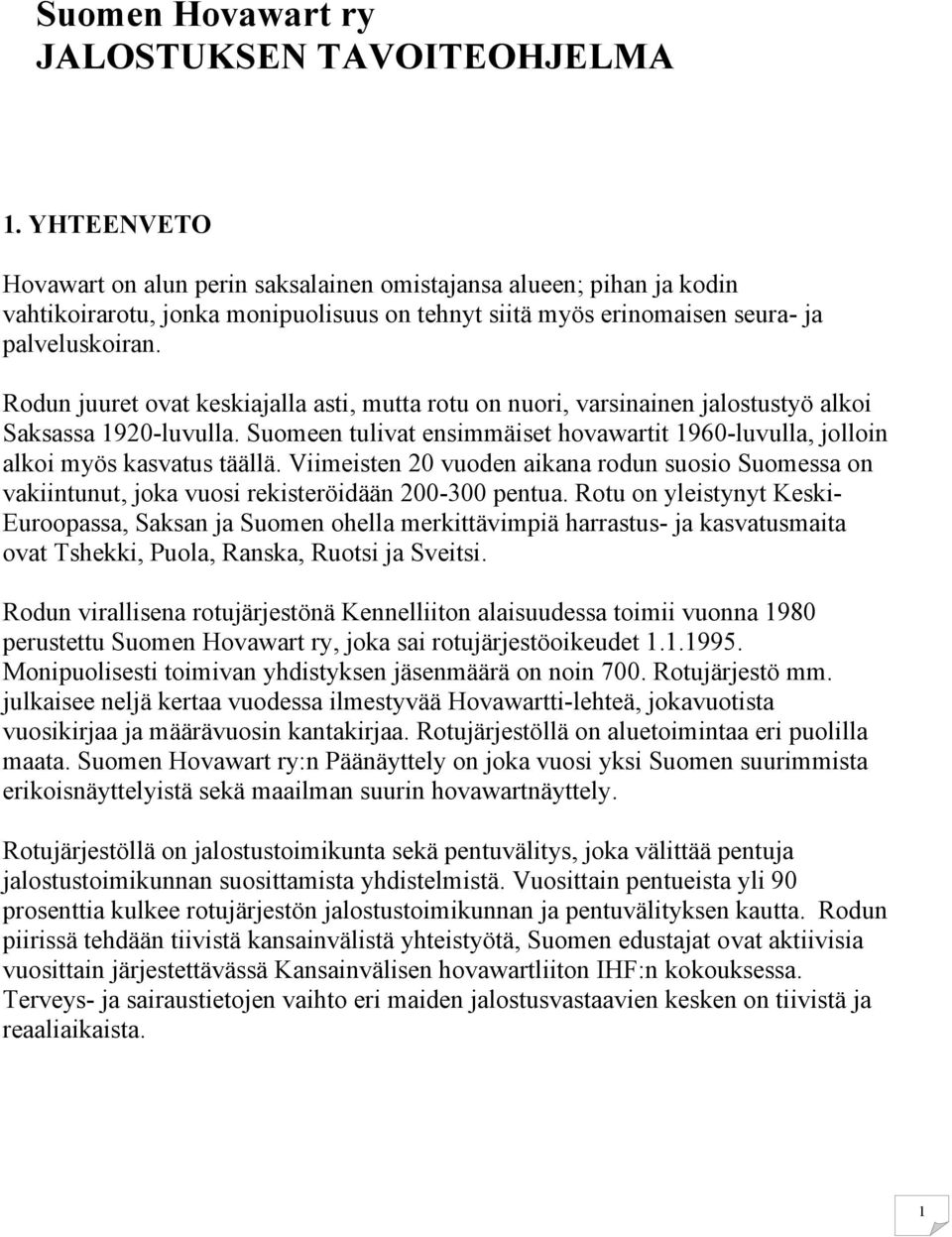 Rodun juuret ovat keskiajalla asti, mutta rotu on nuori, varsinainen jalostustyö alkoi Saksassa 1920-luvulla. Suomeen tulivat ensimmäiset hovawartit 1960-luvulla, jolloin alkoi myös kasvatus täällä.