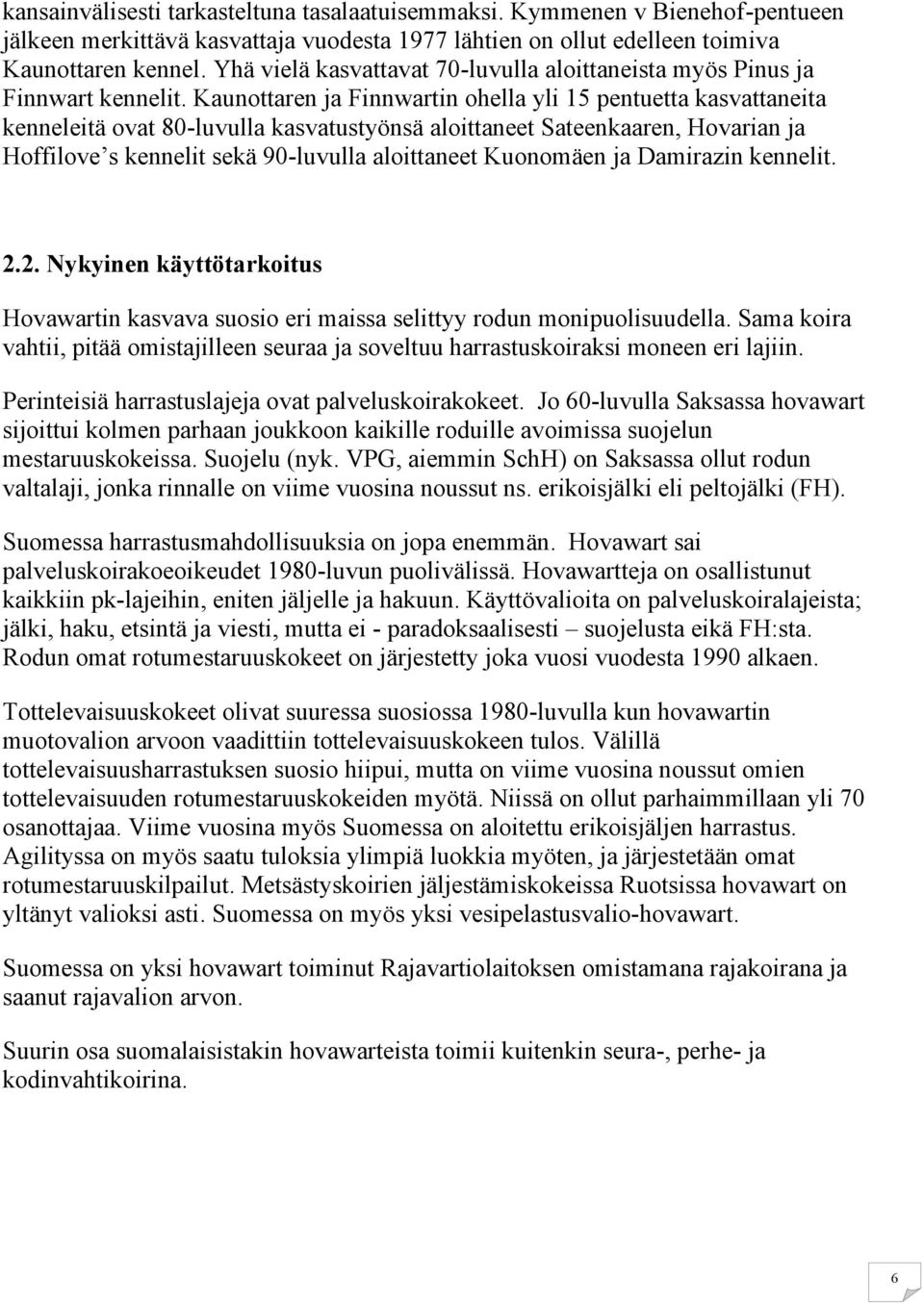 Kaunottaren ja Finnwartin ohella yli 15 pentuetta kasvattaneita kenneleitä ovat 80-luvulla kasvatustyönsä aloittaneet Sateenkaaren, Hovarian ja Hoffilove s kennelit sekä 90-luvulla aloittaneet