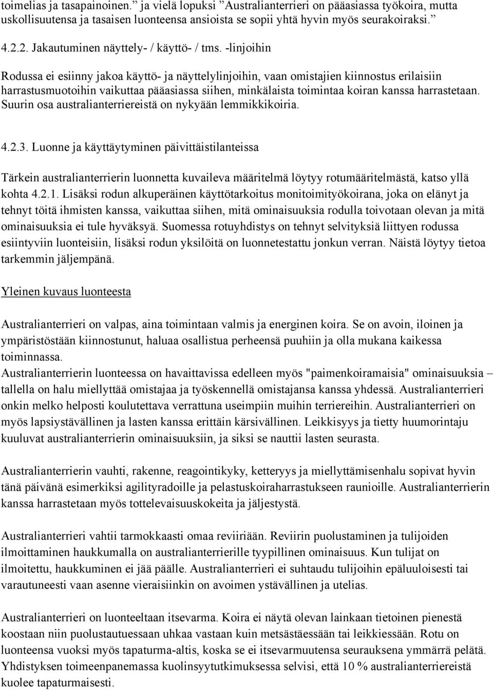 -linjoihin Rodussa ei esiinny jakoa käyttö- ja näyttelylinjoihin, vaan omistajien kiinnostus erilaisiin harrastusmuotoihin vaikuttaa pääasiassa siihen, minkälaista toimintaa koiran kanssa