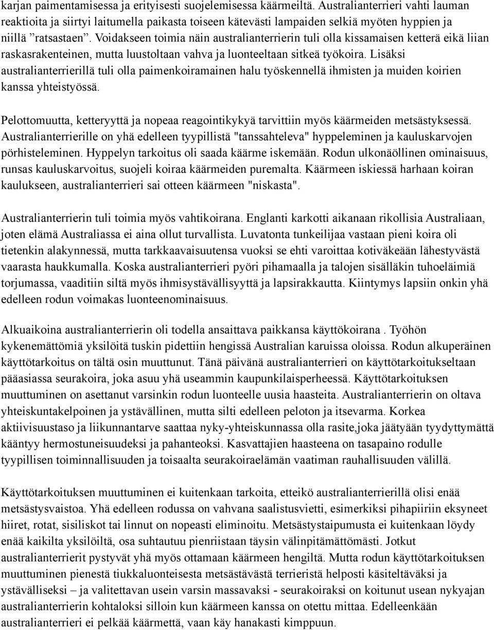 Voidakseen toimia näin australianterrierin tuli olla kissamaisen ketterä eikä liian raskasrakenteinen, mutta luustoltaan vahva ja luonteeltaan sitkeä työkoira.